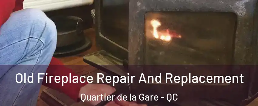  Old Fireplace Repair And Replacement Quartier de la Gare - QC