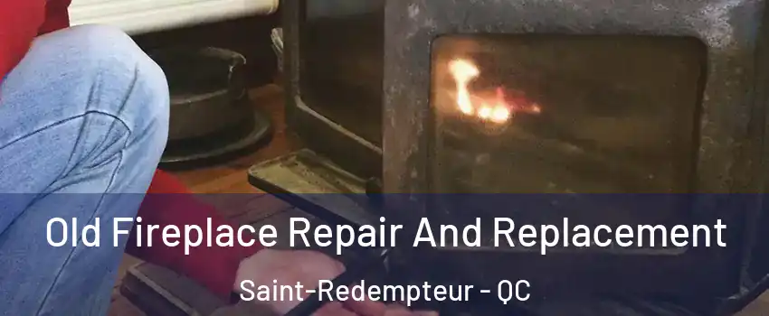  Old Fireplace Repair And Replacement Saint-Redempteur - QC