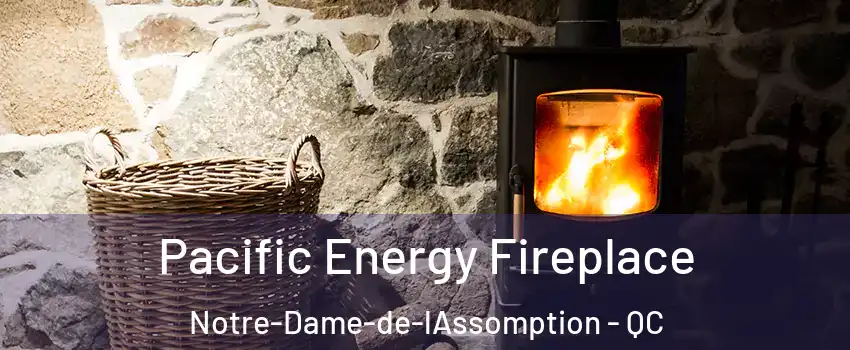  Pacific Energy Fireplace Notre-Dame-de-lAssomption - QC