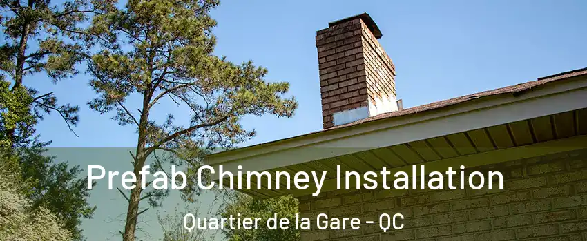  Prefab Chimney Installation Quartier de la Gare - QC