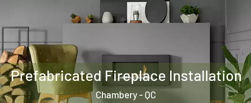  Prefabricated Fireplace Installation Chambery - QC