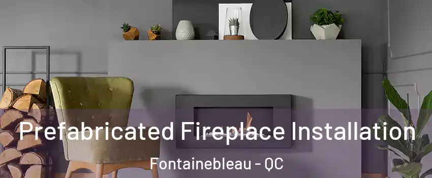  Prefabricated Fireplace Installation Fontainebleau - QC