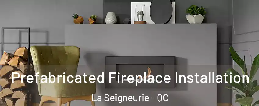  Prefabricated Fireplace Installation La Seigneurie - QC