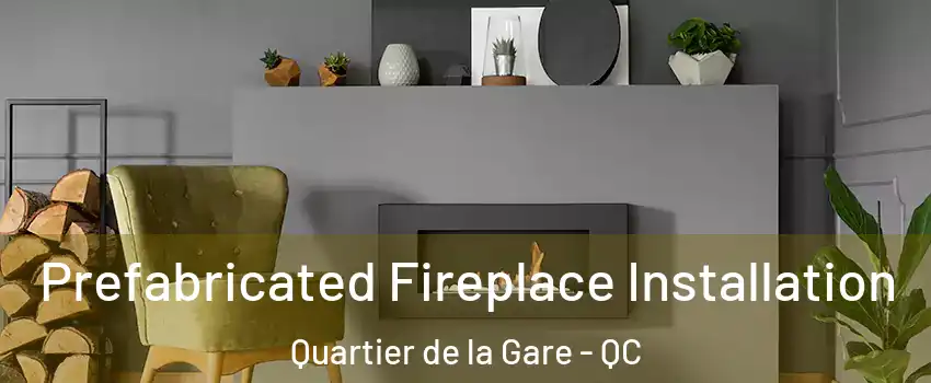  Prefabricated Fireplace Installation Quartier de la Gare - QC