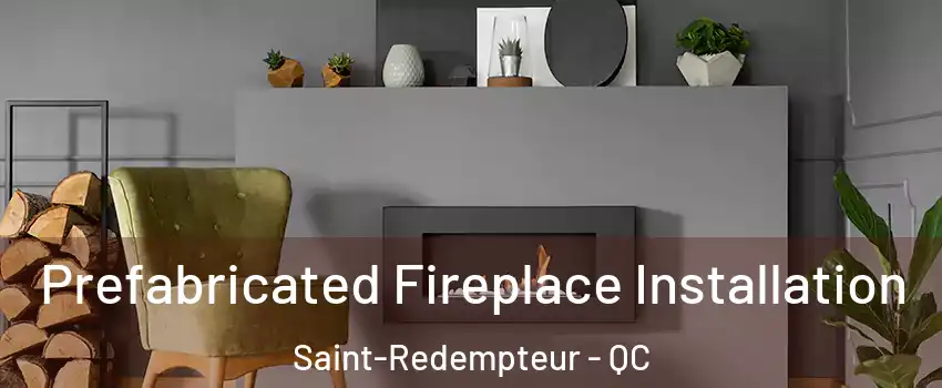  Prefabricated Fireplace Installation Saint-Redempteur - QC