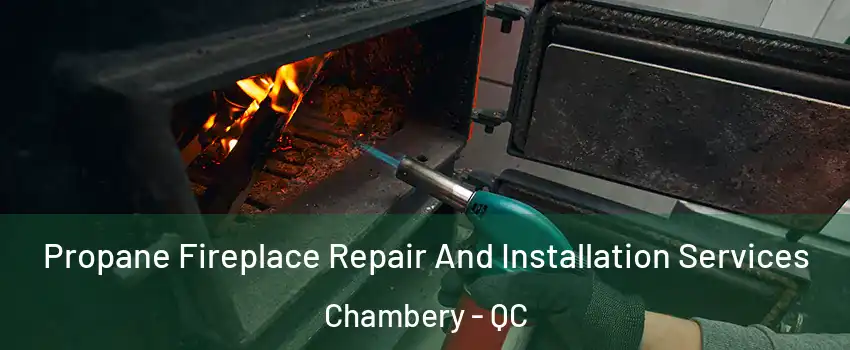 Propane Fireplace Repair And Installation Services Chambery - QC