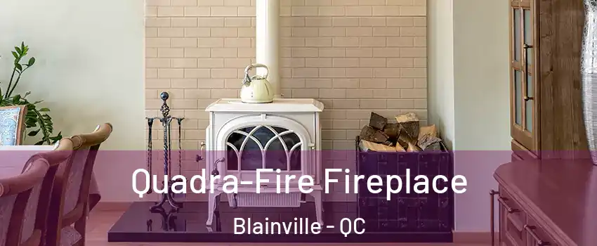  Quadra-Fire Fireplace Blainville - QC