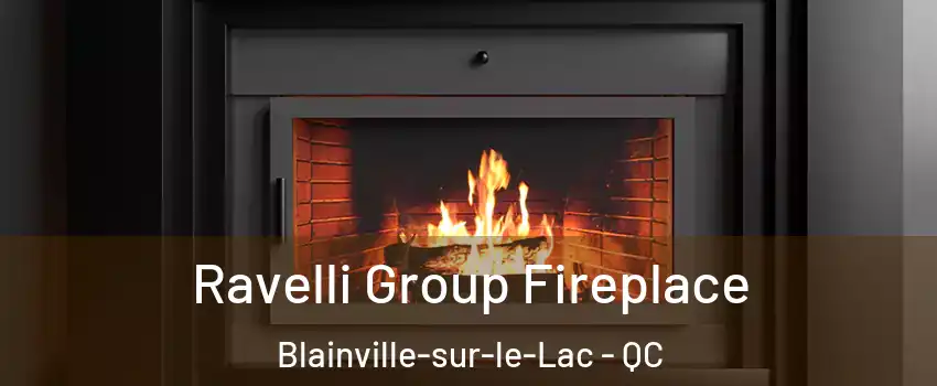 Ravelli Group Fireplace Blainville-sur-le-Lac - QC
