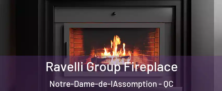 Ravelli Group Fireplace Notre-Dame-de-lAssomption - QC