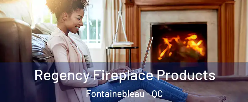  Regency Fireplace Products Fontainebleau - QC