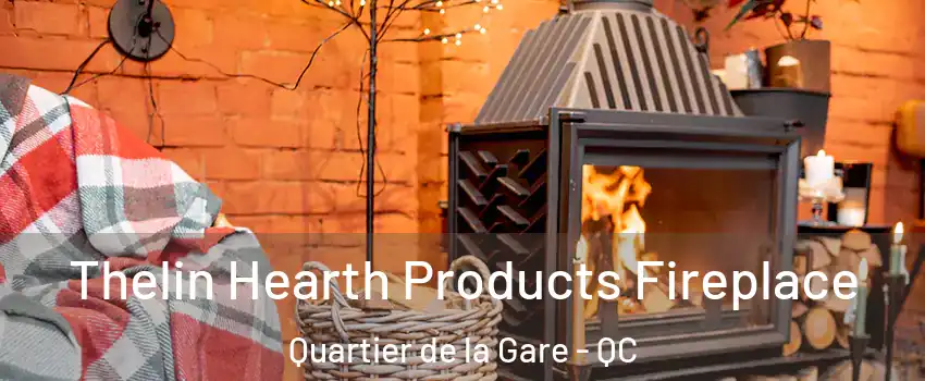 Thelin Hearth Products Fireplace Quartier de la Gare - QC