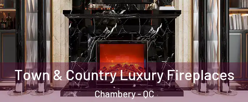  Town & Country Luxury Fireplaces Chambery - QC