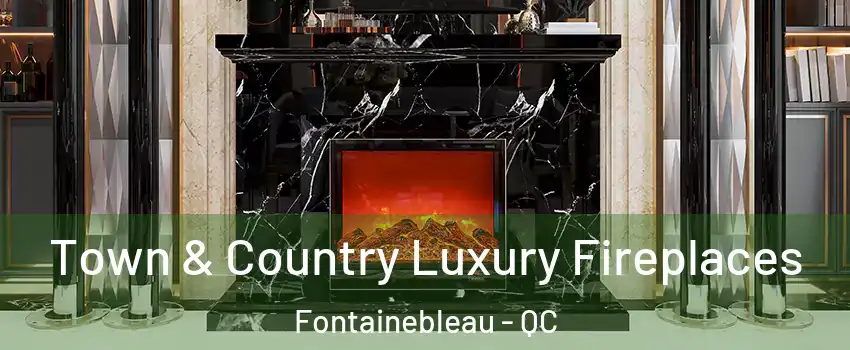  Town & Country Luxury Fireplaces Fontainebleau - QC