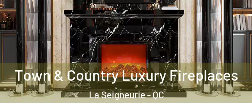  Town & Country Luxury Fireplaces La Seigneurie - QC