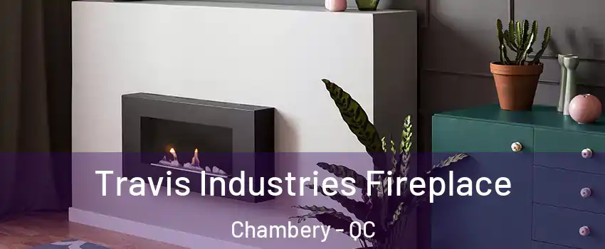  Travis Industries Fireplace Chambery - QC