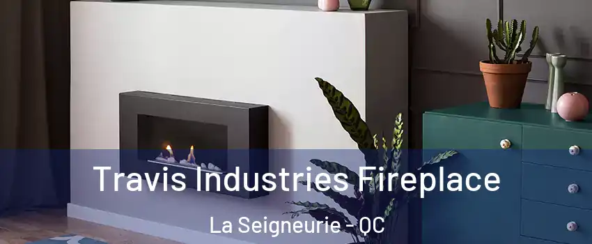  Travis Industries Fireplace La Seigneurie - QC