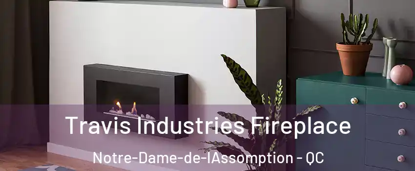 Travis Industries Fireplace Notre-Dame-de-lAssomption - QC