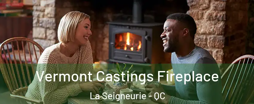  Vermont Castings Fireplace La Seigneurie - QC