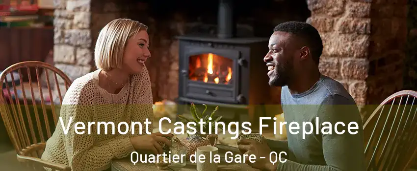  Vermont Castings Fireplace Quartier de la Gare - QC