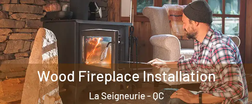  Wood Fireplace Installation La Seigneurie - QC