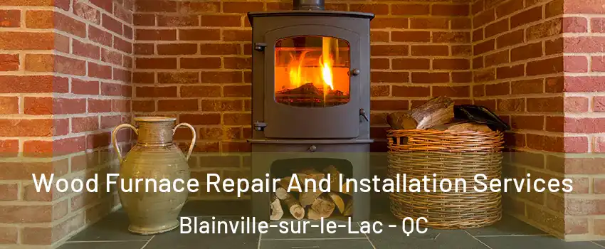  Wood Furnace Repair And Installation Services Blainville-sur-le-Lac - QC